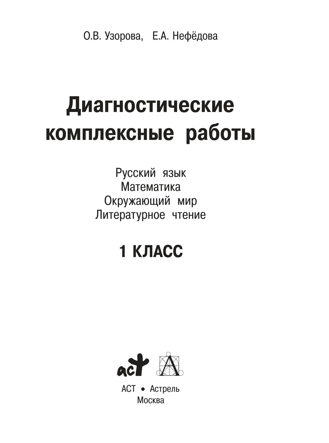 Узорова Ольга Васильевна, Нефедова Елена Алексеевна Диагностические комплексные работы. Русский язык. Математика. Окружающий мир. Литературное чтение. 1 класс - страница 1