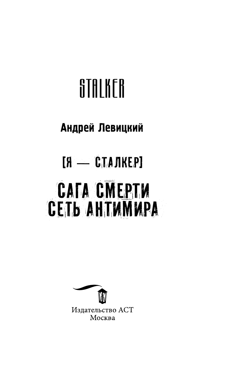 Левицкий Андрей Юрьевич Я — сталкер. Сага смерти. Сеть Антимира - страница 4