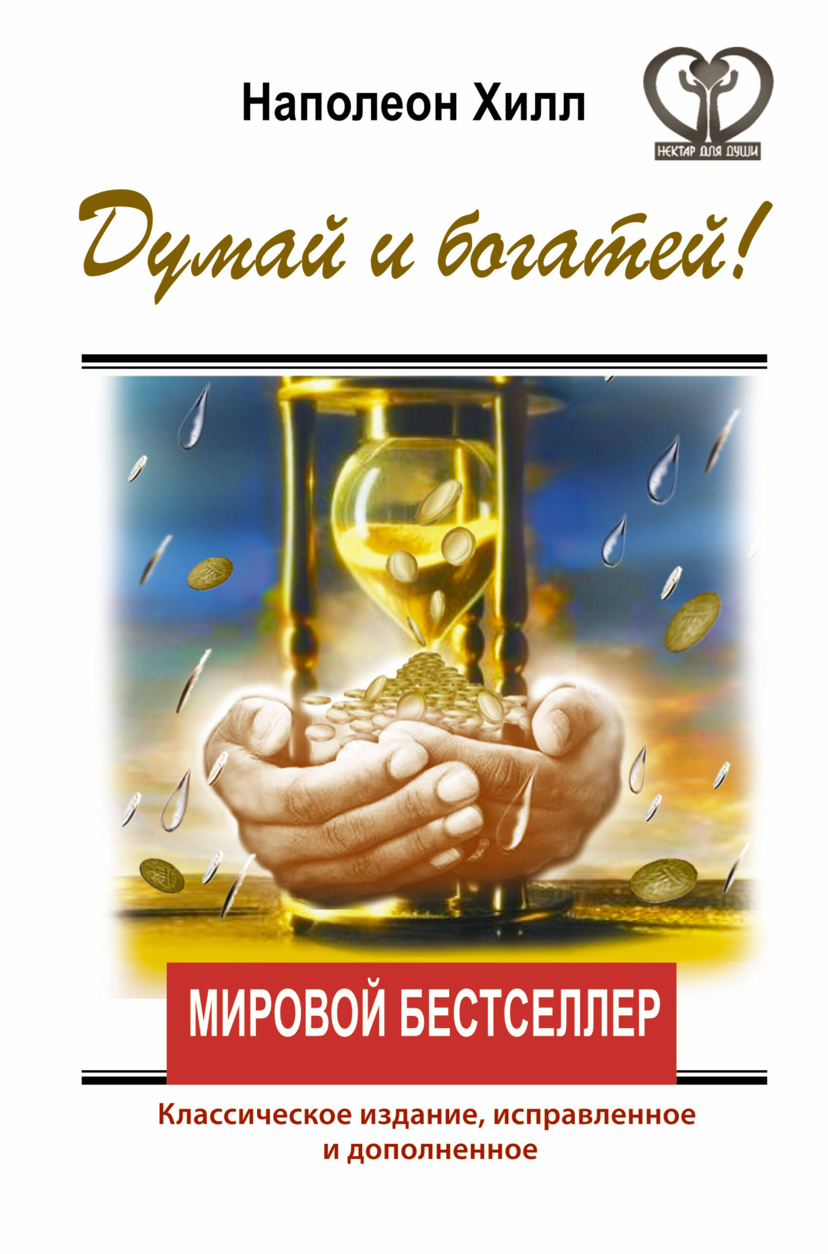 Хилл Наполеон ДУМАЙ И БОГАТЕЙ! Классическое издание, исправленное и дополненное - страница 0