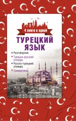 Турецкий язык. 4 книги в одной: разговорник, турецко-русский словарь, русско-турецкий словарь, грамматика