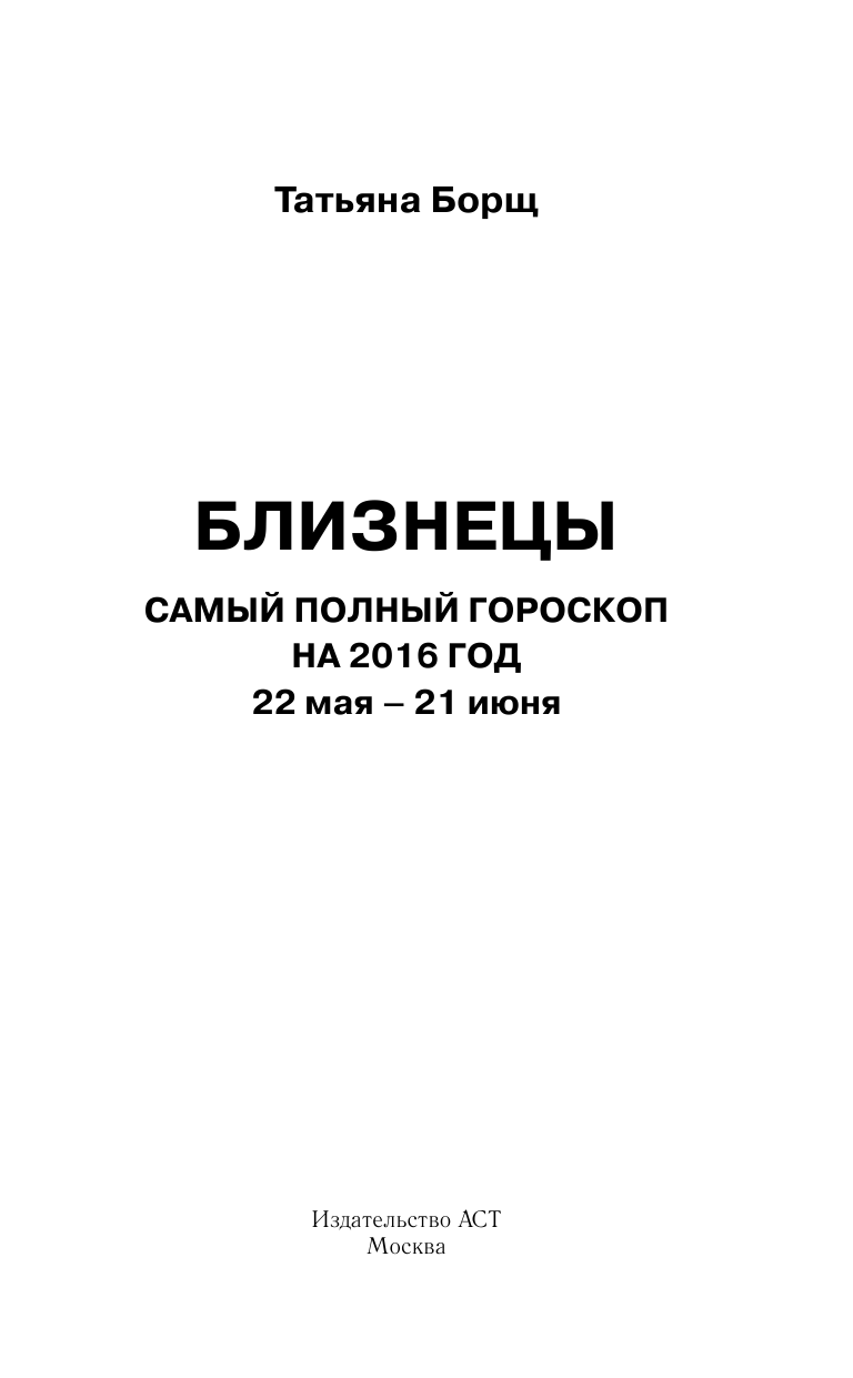 Борщ Татьяна Близнецы. Самый полный гороскоп на 2016 год. 22 мая - 21 июня - страница 2