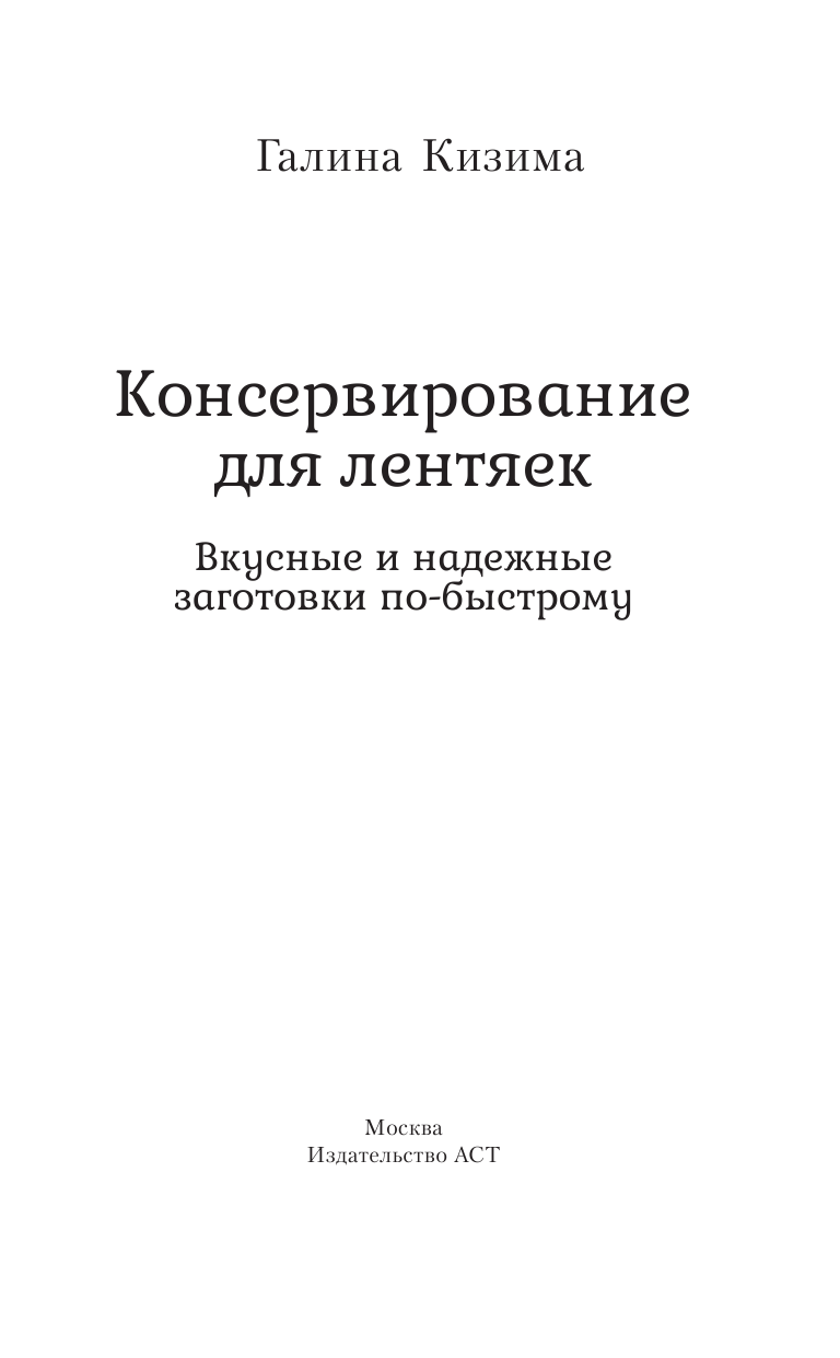 Кизима Галина Александровна Консервирование для лентяек. Вкусные и надежные заготовки по-быстрому - страница 2