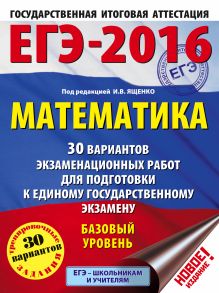 ЕГЭ-2016. Математика (60х84/8) 30 вариантов экзаменационных работ для подготовки к ЕГЭ. Базовый уровень