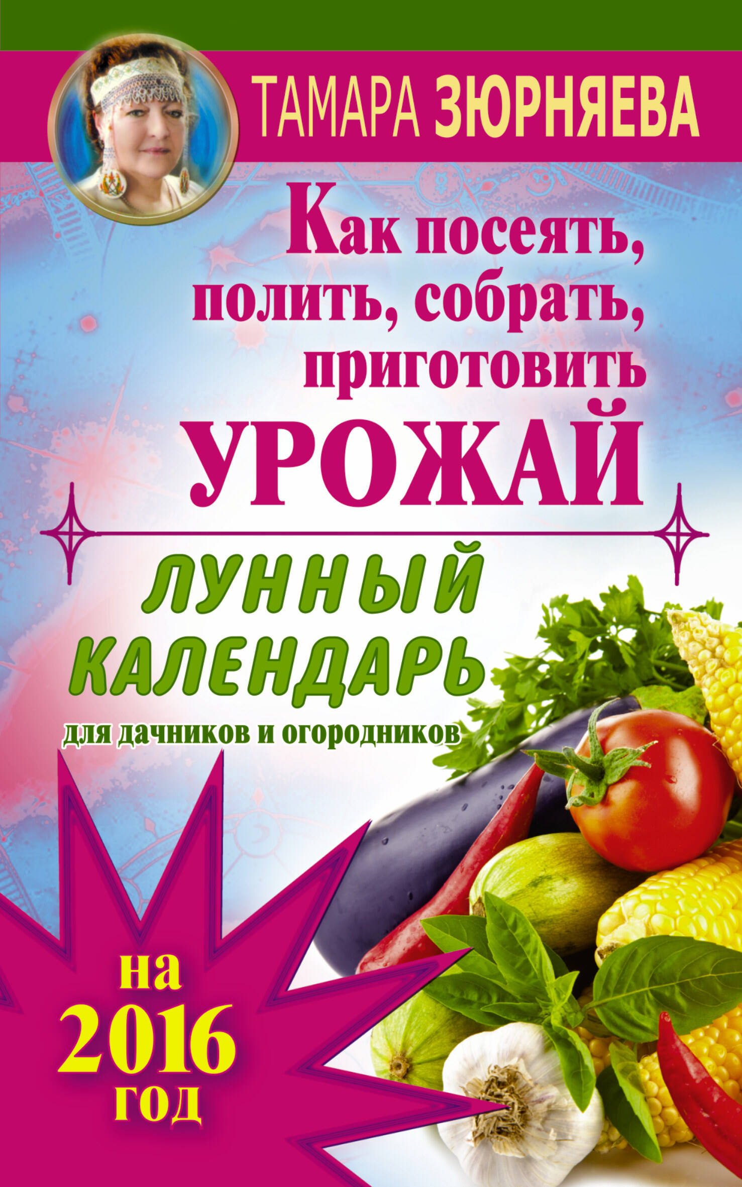 Зюрняева Тамара  Лунный календарь для дачников и огородников на 2016 г. Как посеять полить, собрать, приготовить урожай - страница 0