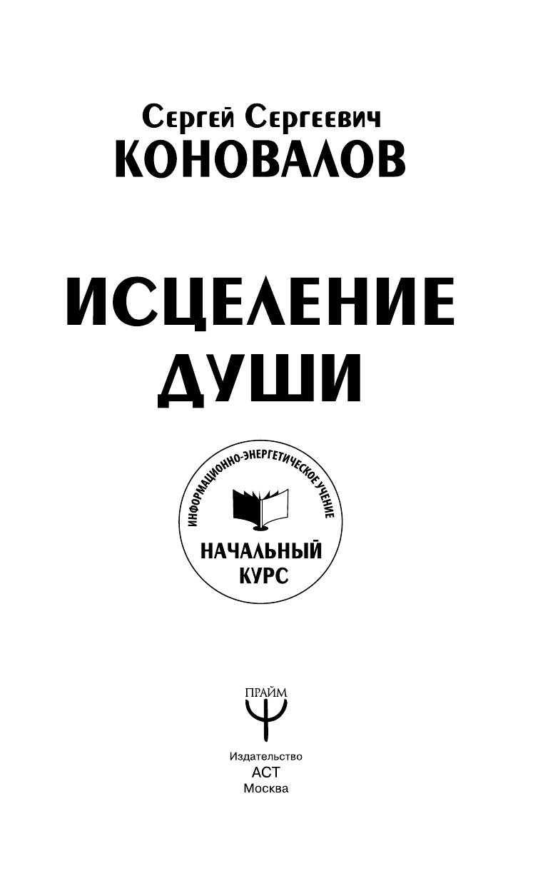 Коновалов Сергей Сергеевич Исцеление Души. Информационно-энергетическое Учение. Начальный курс - страница 2