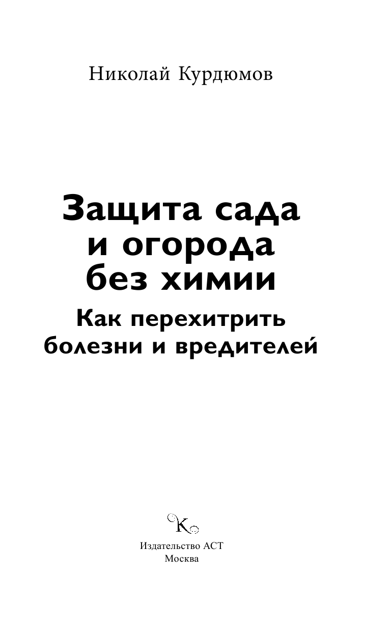Курдюмов Николай Иванович Защита сада и огорода без химии. Как перехитрить болезни и вредителей - страница 2