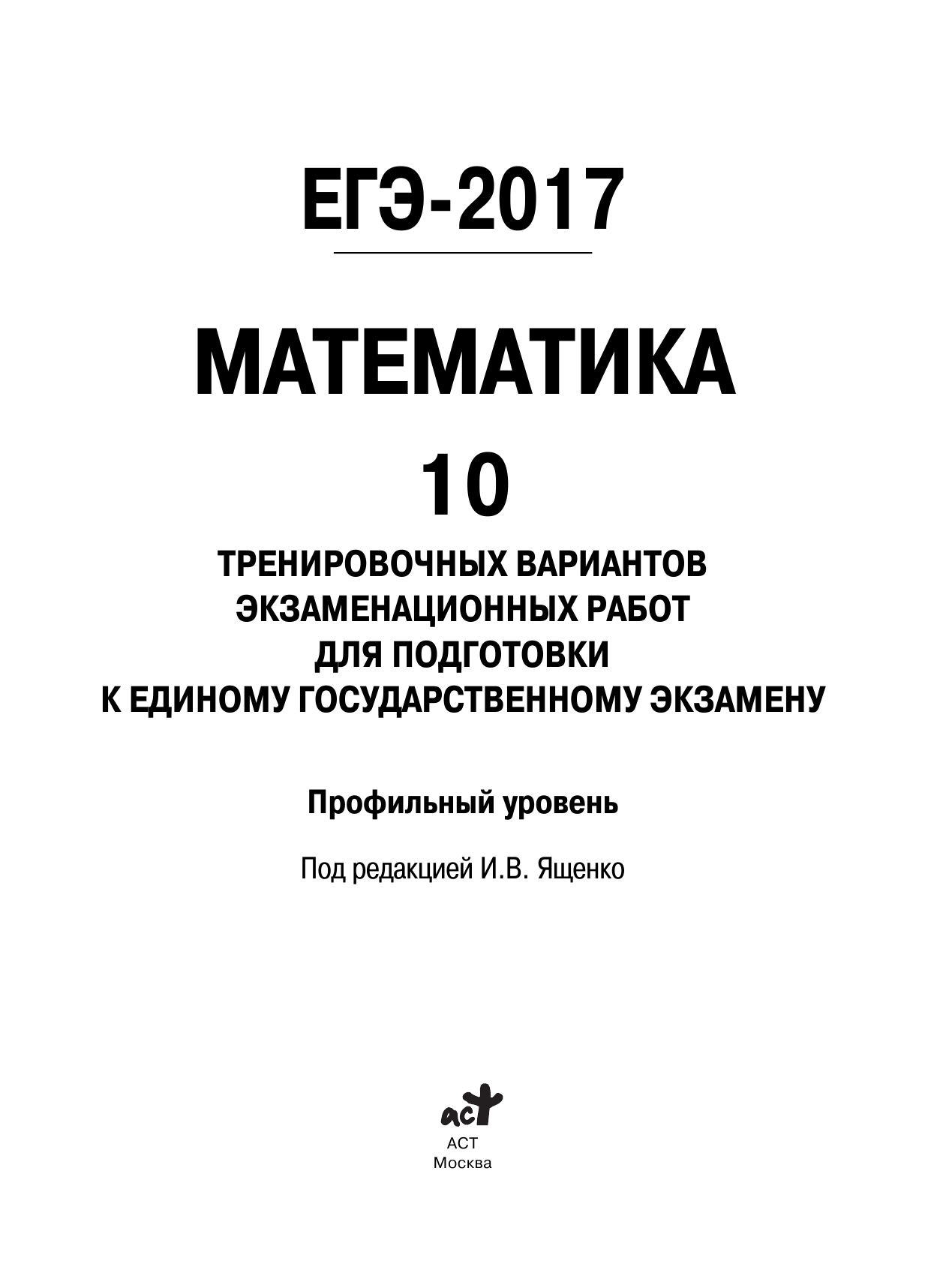 Под ред. И.В. Ященко   ЕГЭ-2017. Математика (60х84/8) 10 тренировочных вариантов экзаменационных работ для подготовки к ЕГЭ. Профильный уровень - страница 2