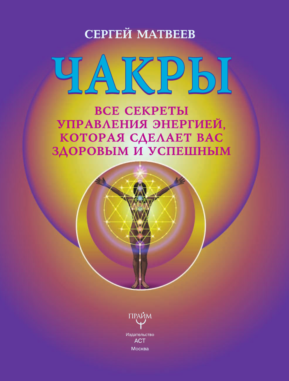 Матвеев Сергей Александрович Чакры. Все секреты управления энергией, которая сделает вас здоровым и успешным - страница 2