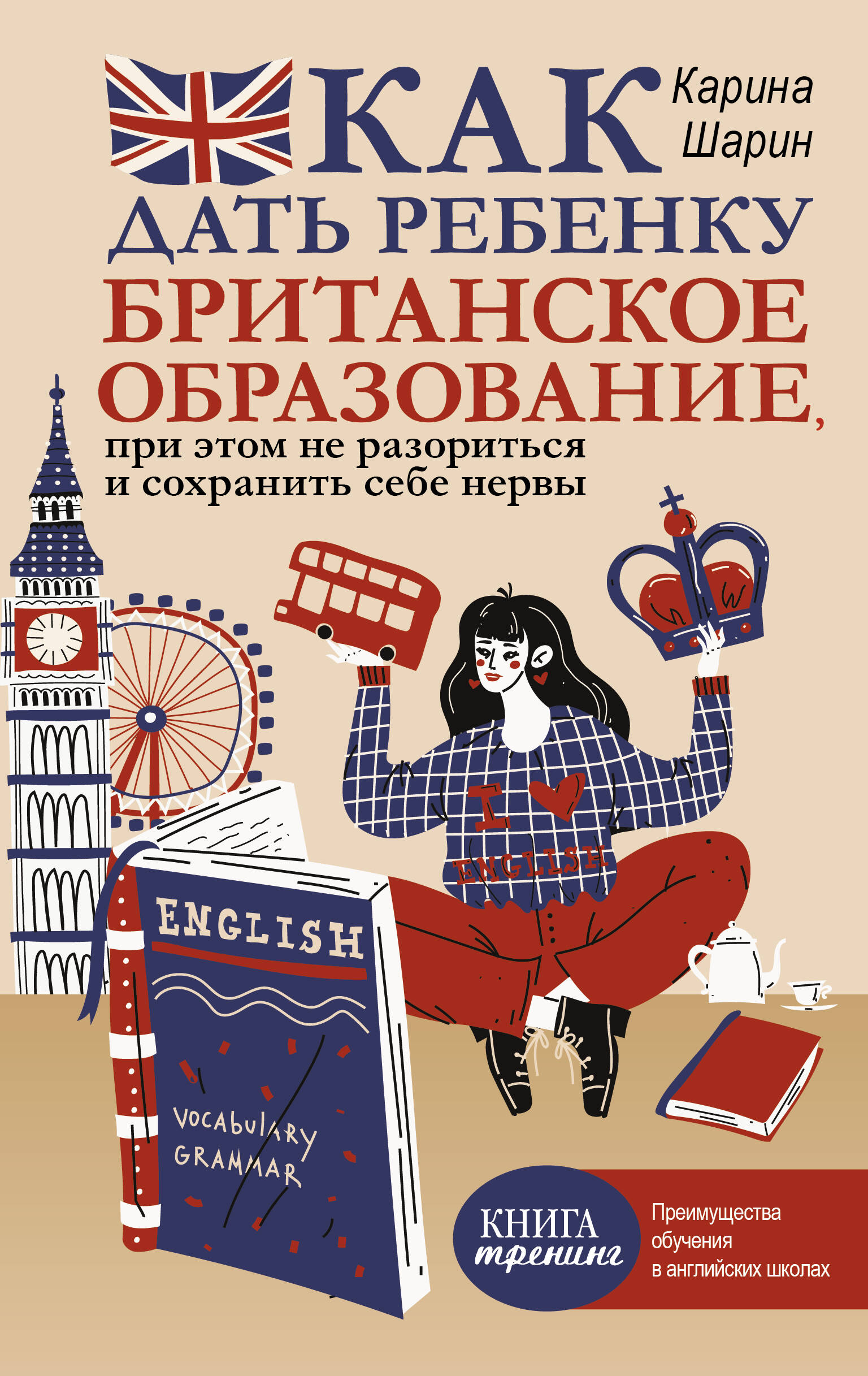 Шарин Карина Леонидовна Как дать ребенку британское образование, при этом не разориться и сохранить себе нервы - страница 0