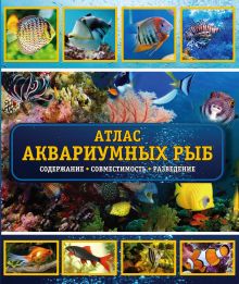 Атлас аквариумных рыб. Сожержание, совместимость, разведение