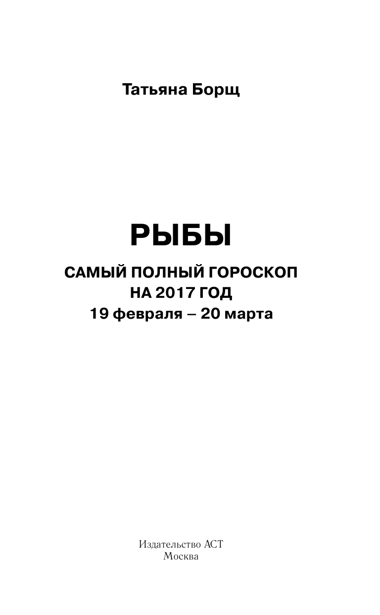 Борщ Татьяна Рыбы. Самый полный гороскоп на 2017 год. 19 февраля - 20 марта - страница 2