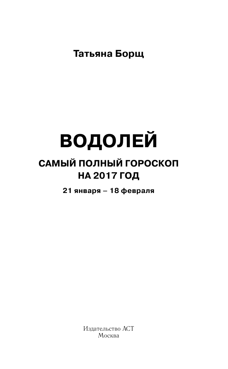 Борщ Татьяна Водолей. Самый полный гороскоп на 2017 год. 21 января - 18 февраля - страница 2