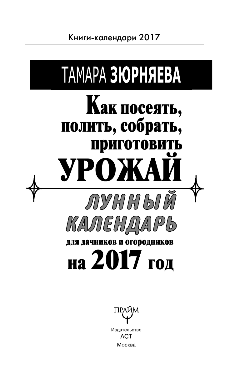 Зюрняева Тамара  Лунный календарь для дачников и огородников на 2017 год. Как посеять полить, собрать, приготовить урожай - страница 2
