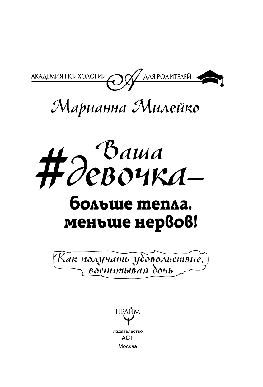 Милейко Марианна Викторовна Ваша девочка - больше тепла, меньше нервов! Как получать удовольствие, воспитывая дочь - страница 4