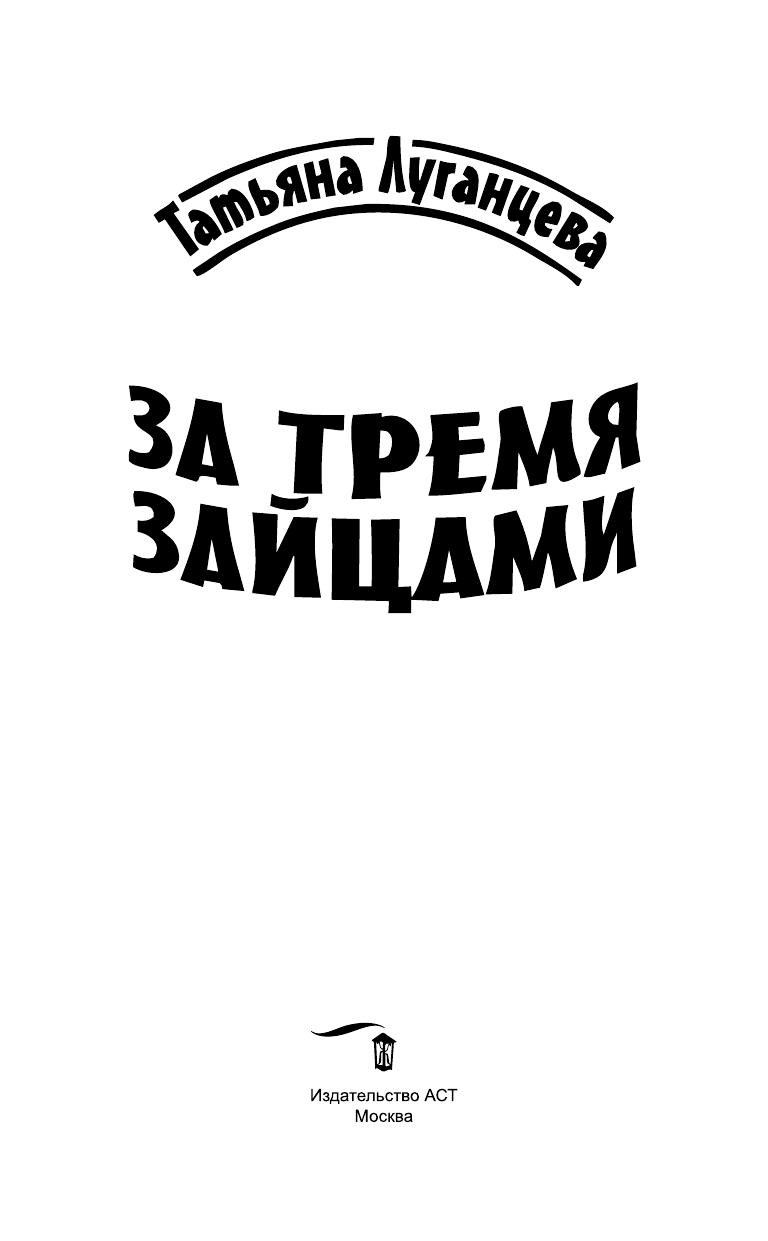 Луганцева Татьяна Игоревна За тремя зайцами - страница 4