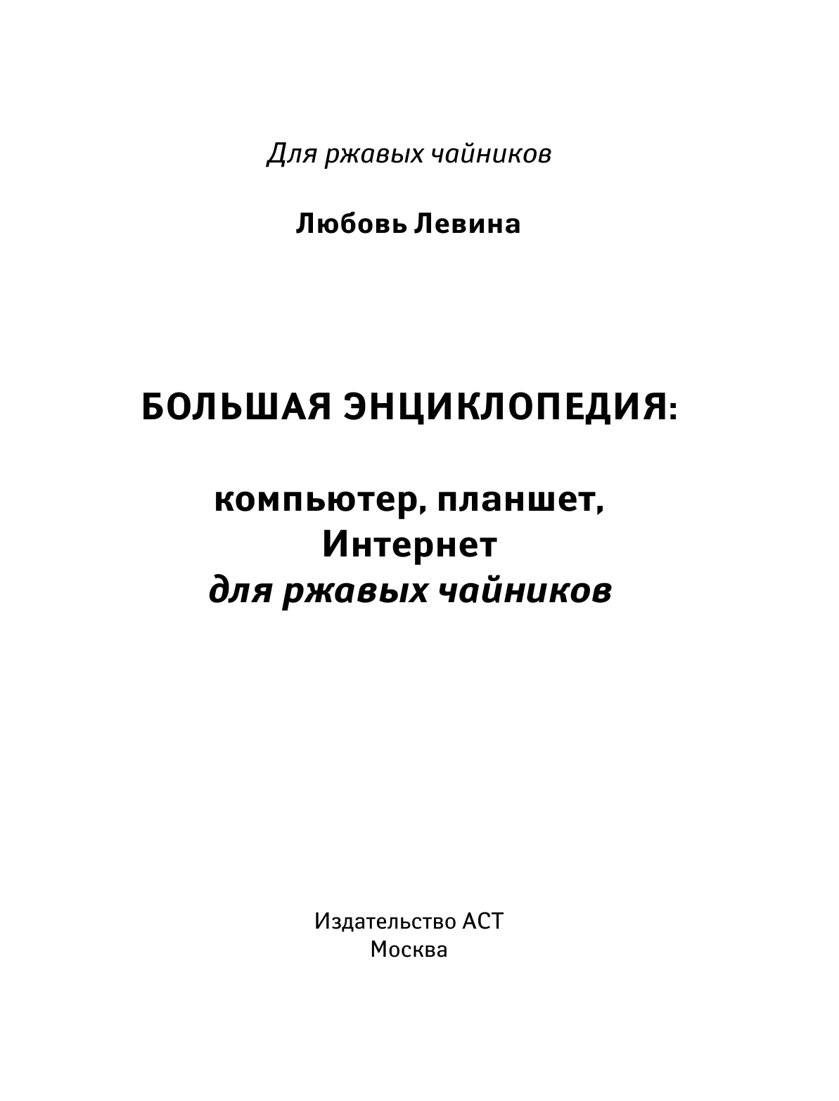 Левина Любовь Тимофеевна Большая энциклопедия для ржавых чайников: компьютер, планшет, Интернет - страница 2