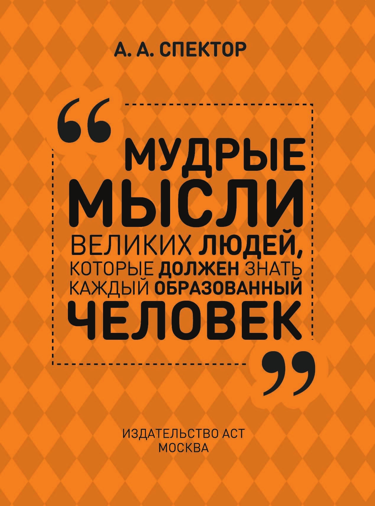 Спектор Анна Артуровна Мудрые мысли великих людей, которые должен знать каждый образованный человек - страница 1