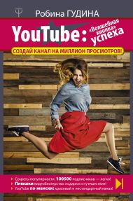 Гудина Робина  — YouTube: «Волшебная кнопка» успеха. Создай канал на миллион просмотров!