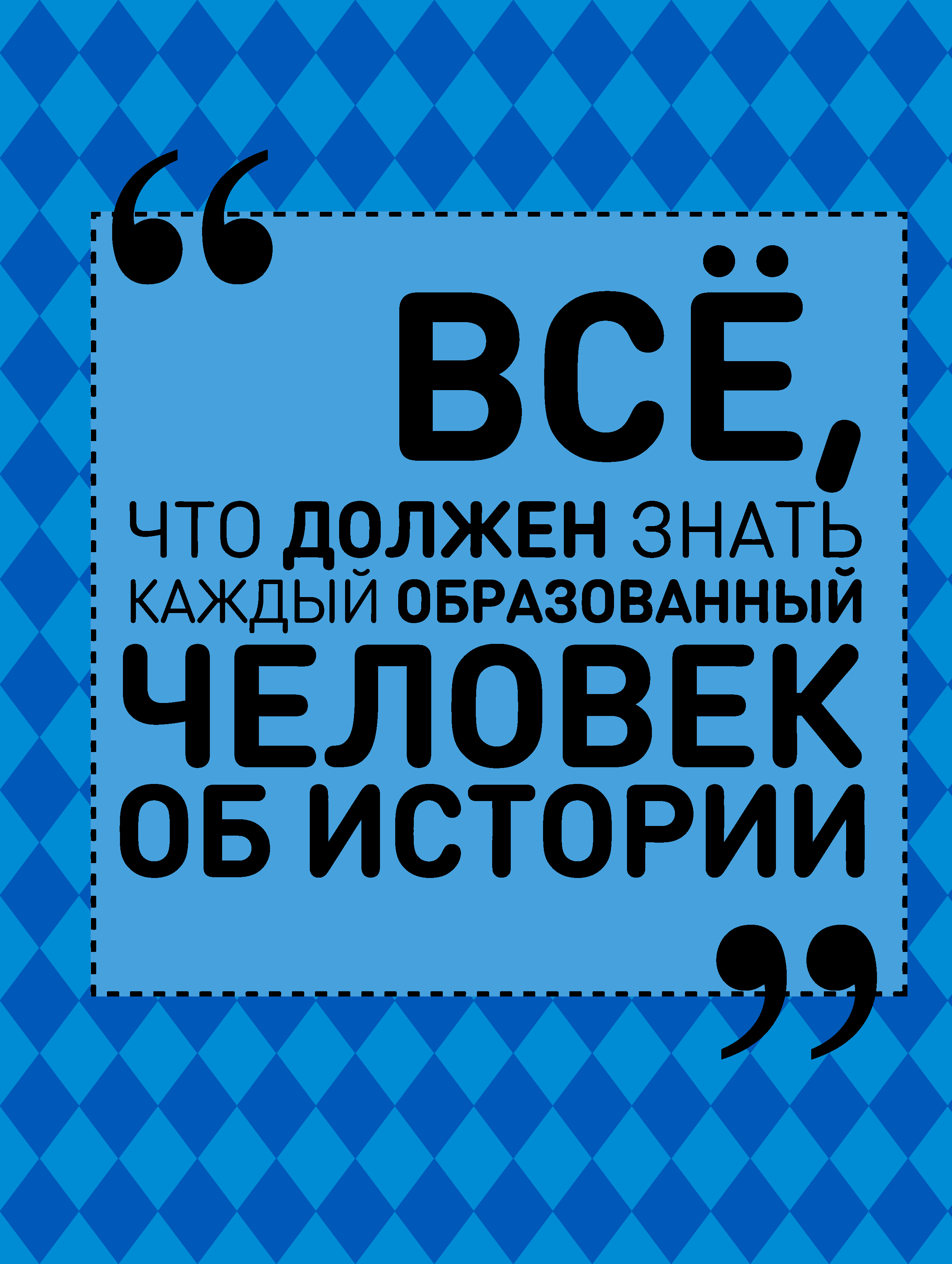 Спектор Анна Артуровна Всё, что должен знать каждый образованный человек об истории - страница 0