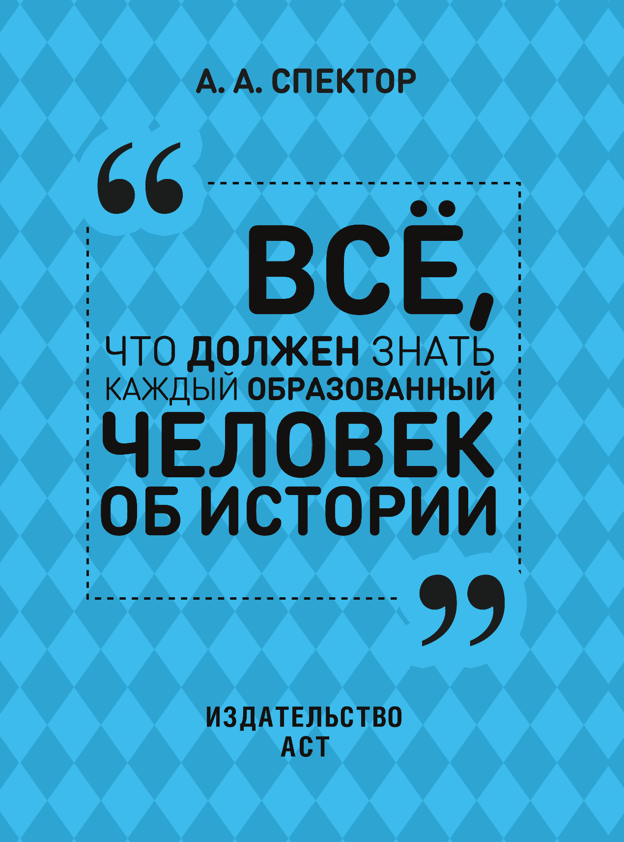 Спектор Анна Артуровна Всё, что должен знать каждый образованный человек об истории - страница 2