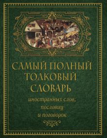 Самый полный толковый словарь иностранных слов, пословиц и поговорок