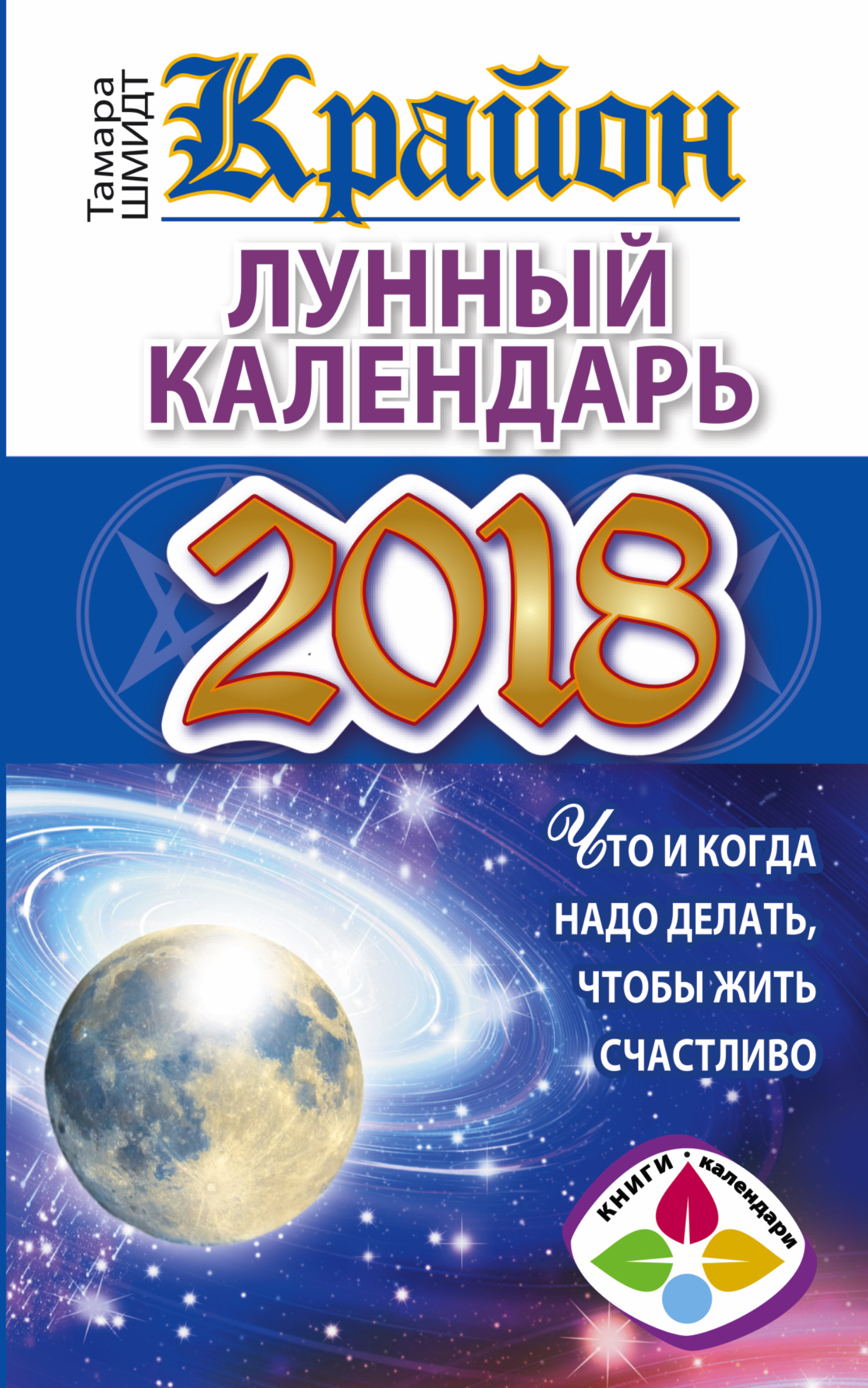 Шмидт Тамара  КРАЙОН. Лунный календарь 2018. Что и когда надо делать, чтобы жить счастливо - страница 0