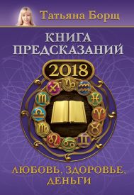 Борщ Татьяна — Книга предсказаний на 2018 год: любовь, здоровье, деньги