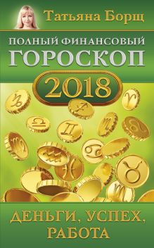Борщ Татьяна — Полный финансовый гороскоп на 2018 год: деньги, успех, работа