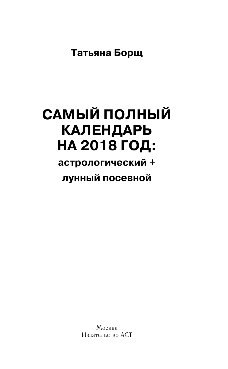Борщ Татьяна Самый полный календарь на 2018 год: астрологический + лунный посевной - страница 2
