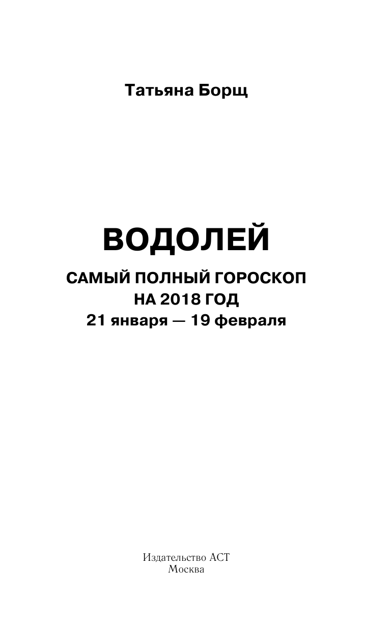 Борщ Татьяна Водолей. Самый полный гороскоп на 2018 год. 21 января - 19 февраля - страница 2