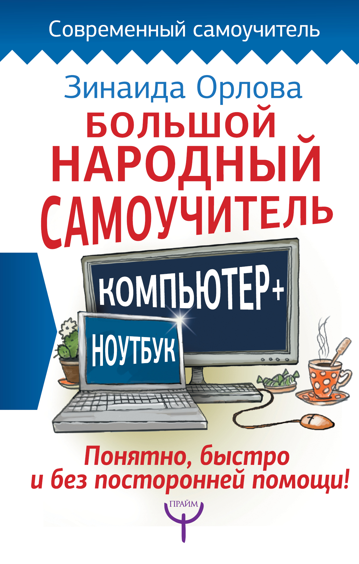 Орлова Зинаида  Большой народный самоучитель. Компьютер + ноутбук. Понятно, быстро и без посторонней помощи! - страница 0