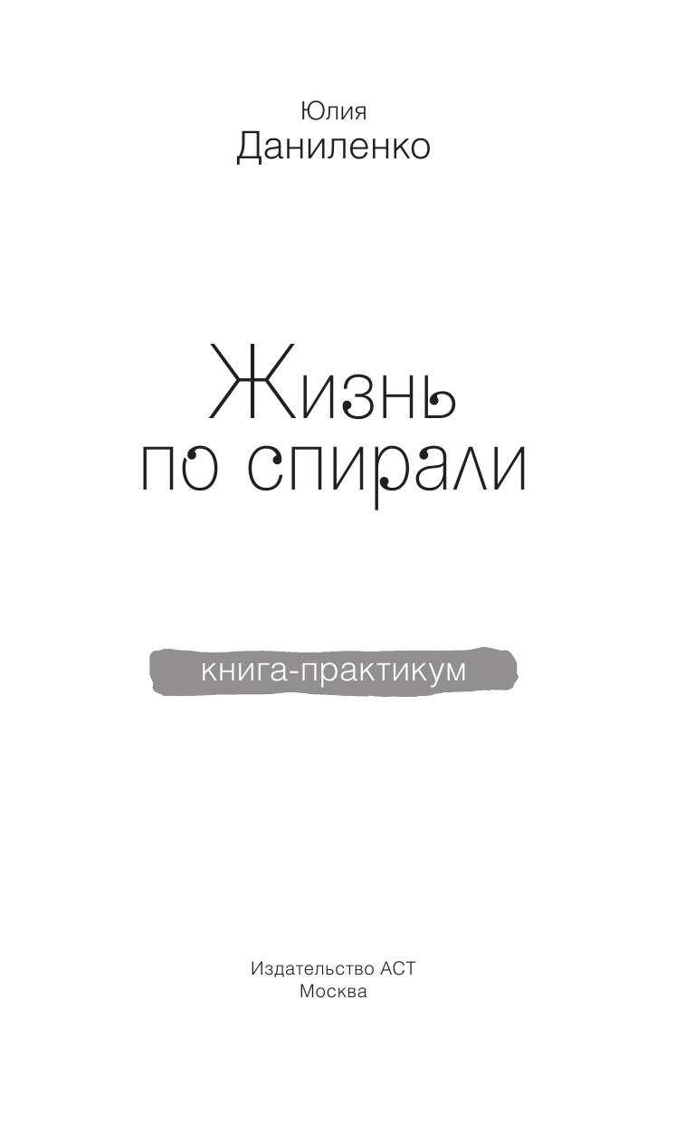 Даниленко Юлия Геннадьевна Жизнь по спирали. Семь способов изменить личную и профессиональную судьбу - страница 4