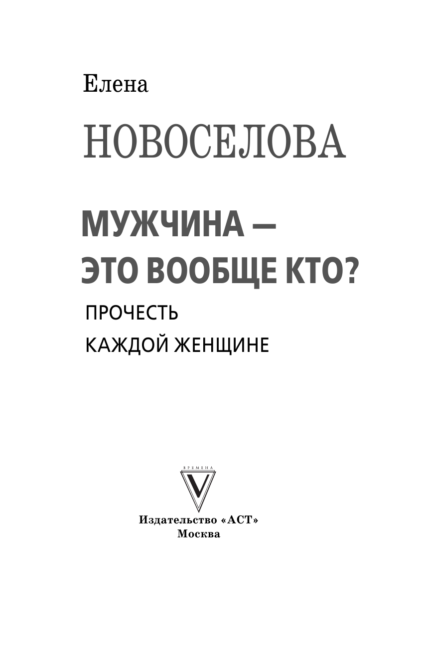 Новоселова Елена Андреевна Мужчина — это вообще кто? Прочесть каждой женщине - страница 2
