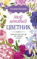 Мой ленивый цветник. Красота круглый год без лишних хлопот