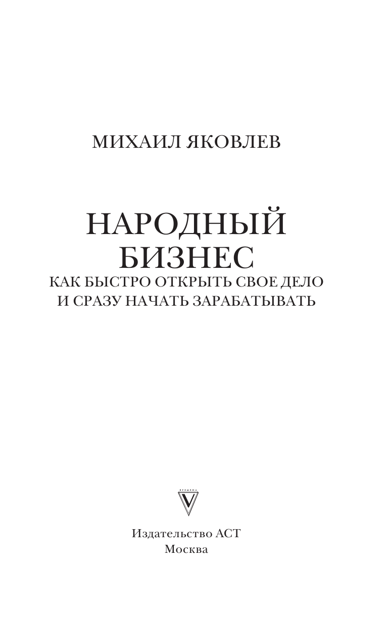 Яковлев Михаил Геннадьевич Народный бизнес. Как быстро открыть свое дело и сразу начать зарабатывать - страница 4