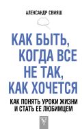 Как быть, когда все не так, как хочется. Как понять уроки жизни и стать ее любимцем