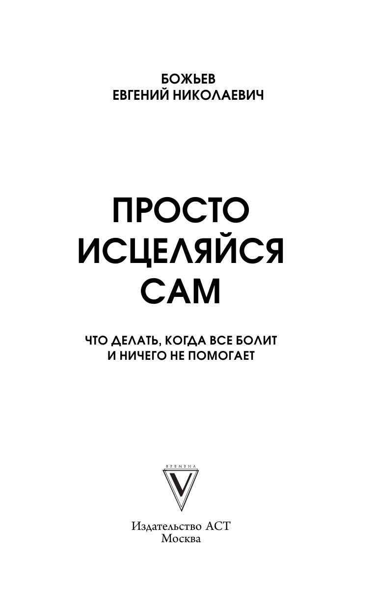 Божьев Евгений Николаевич Просто исцеляйся сам: что делать, когда все болит и ничего не помогает. Обновленное и дополненное издание - страница 2