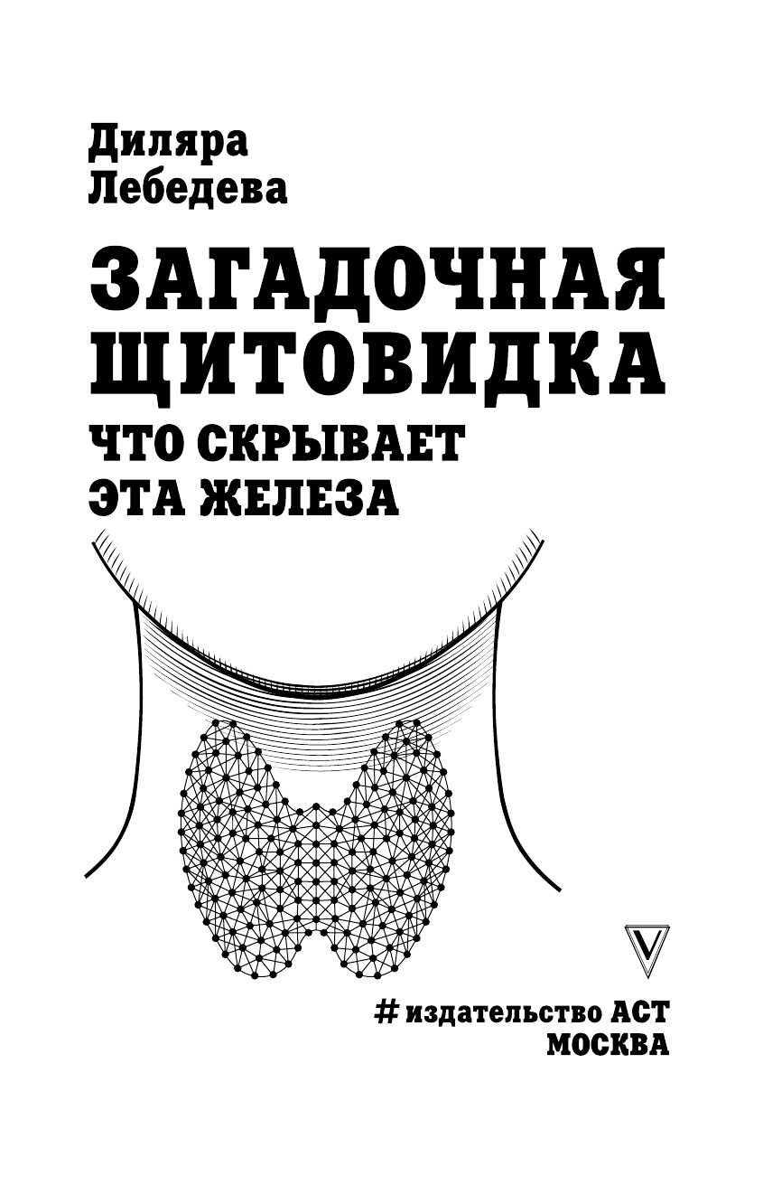 Лебедева Диляра Ильгизовна Загадочная щитовидка: что скрывает эта железа - страница 4
