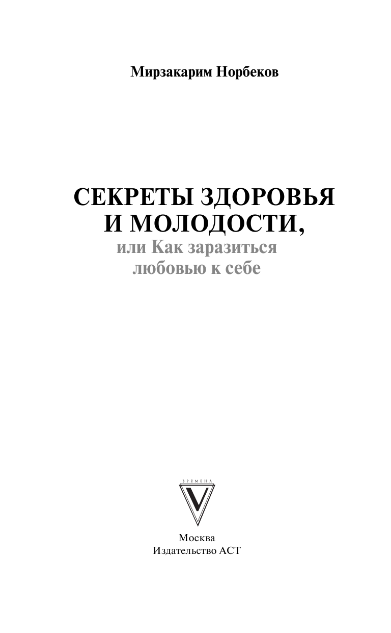 Норбеков Мирзакарим Санакулович Секреты здоровья и молодости, или Как заразиться любовью к себе - страница 2