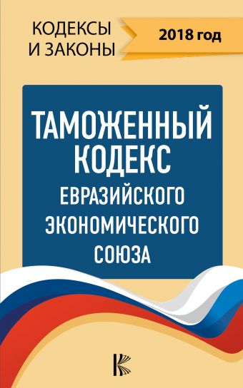Таможенный Кодекс Евразийского Экономического союза на 2018 год