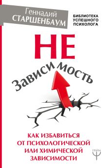Старшенбаум Геннадий Владимирович — НеЗависимость. Как избавиться от психологической или химической зависимости