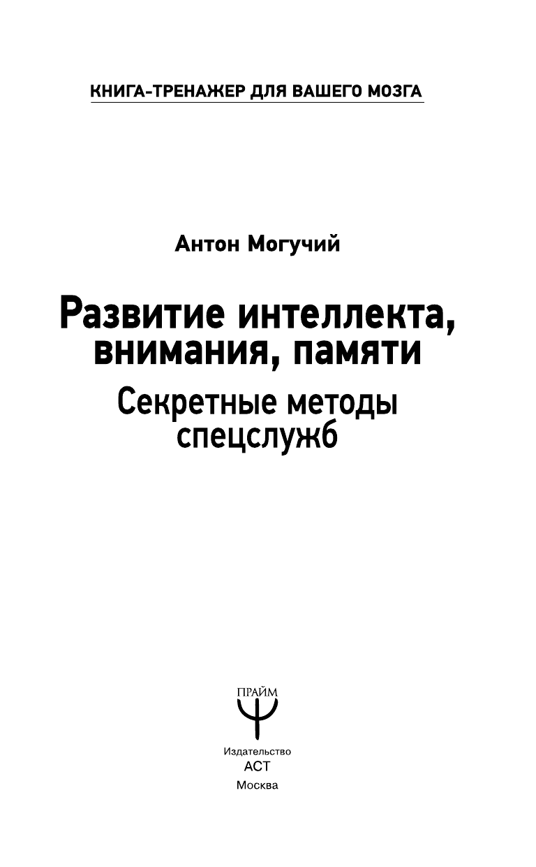 Могучий Антон  Развитие интеллекта, внимания, памяти. Секретные методы спецслужб - страница 1