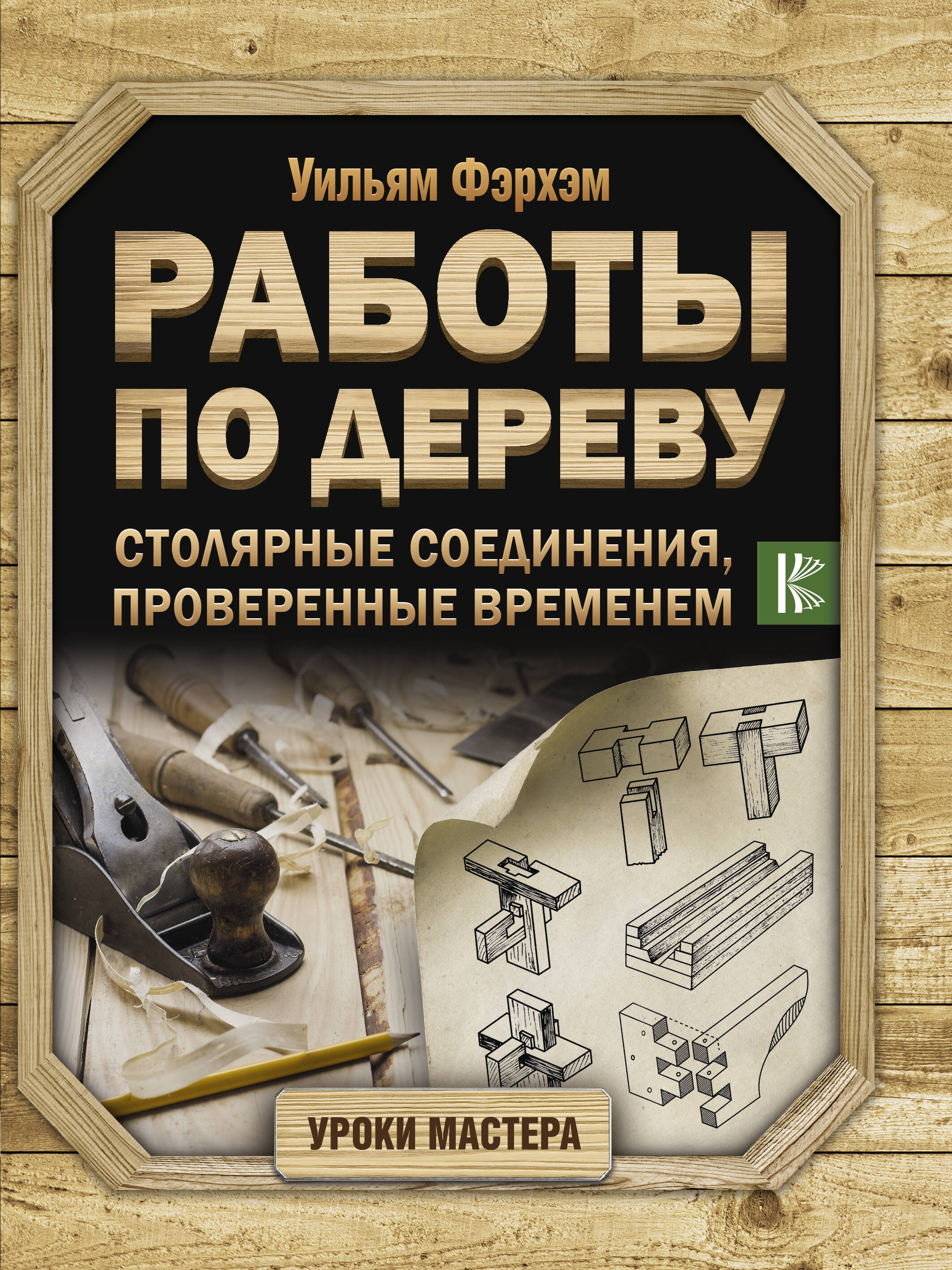 Фэрхэм Уильям Работы по дереву. Столярные соединения, проверенные временем - страница 0