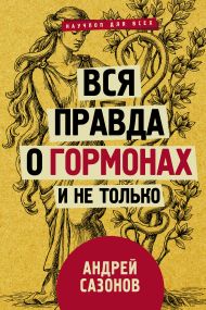 Сазонов Андрей — Вся правда о гормонах и не только