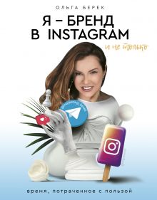 Берек Ольга Игоревна — Я — бренд в Instagram и не только. Время, потраченное с пользой
