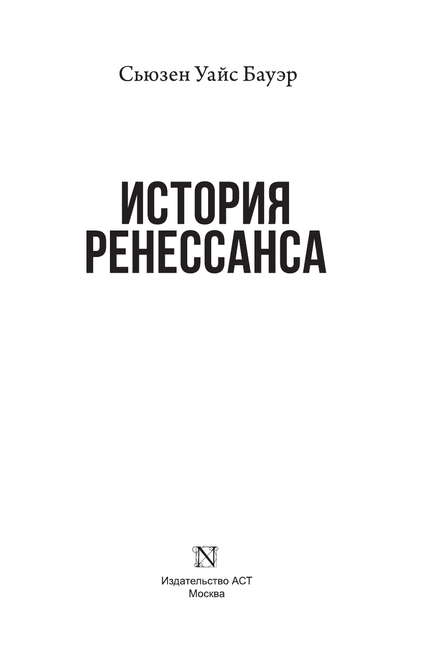 Бауэр Сьюзен Уайс История Ренессанса. От возвращения Аристотеля к завоеванию Константинополя - страница 4