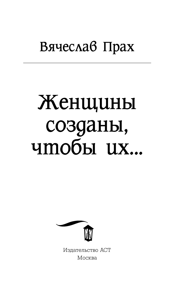 Прах Вячеслав  Женщины созданы, чтобы их... - страница 3