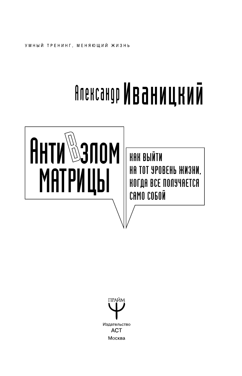 Иваницкий Александр Владимирович АнтиВзлом Матрицы. Как выйти на тот уровень жизни, когда все получается само собой - страница 2