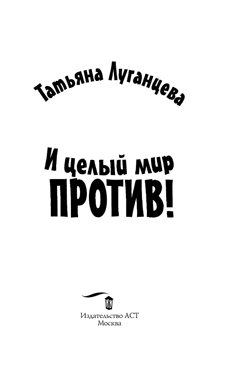 Луганцева Татьяна Игоревна И целый мир против! - страница 2