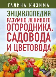 Кизима Галина Александровна — Энциклопедия разумно ленивого огородника, садовода и цветовода